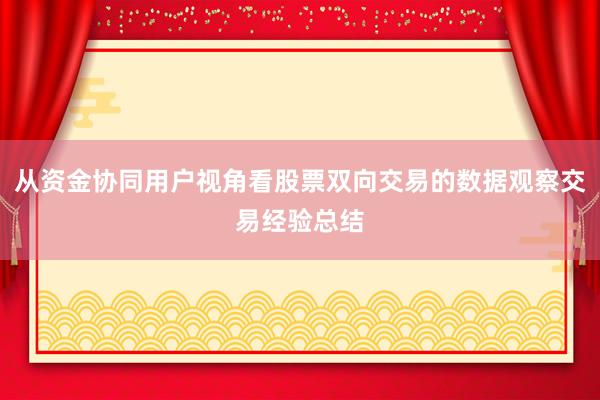 从资金协同用户视角看股票双向交易的数据观察交易经验总结