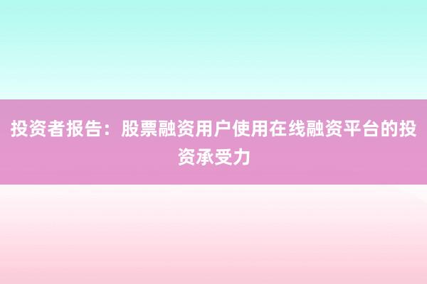 投资者报告：股票融资用户使用在线融资平台的投资承受力