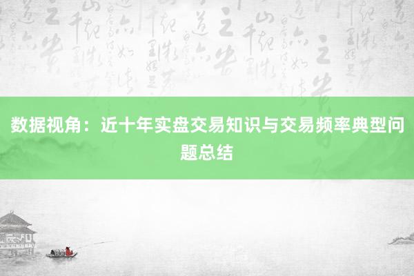 数据视角：近十年实盘交易知识与交易频率典型问题总结