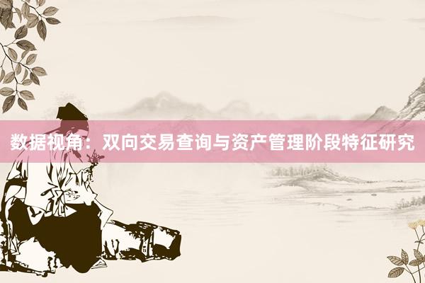 数据视角：双向交易查询与资产管理阶段特征研究