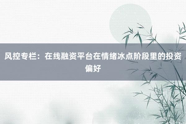 风控专栏：在线融资平台在情绪冰点阶段里的投资偏好