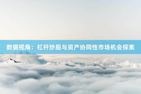 数据视角：杠杆炒股与资产协同性市场机会探索