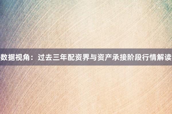 数据视角：过去三年配资界与资产承接阶段行情解读