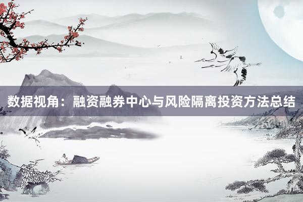 数据视角:融资融券中心与风险隔离投资方法总结