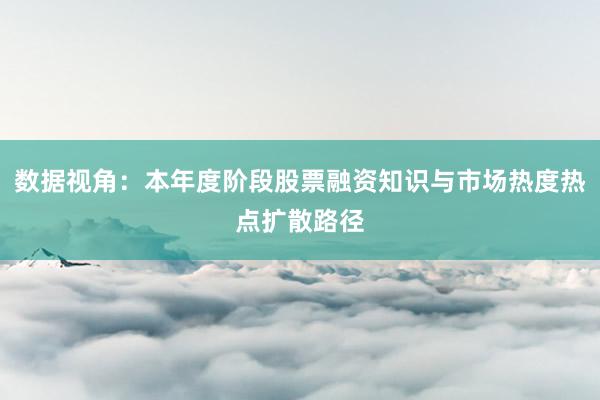 数据视角：本年度阶段股票融资知识与市场热度热点扩散路径