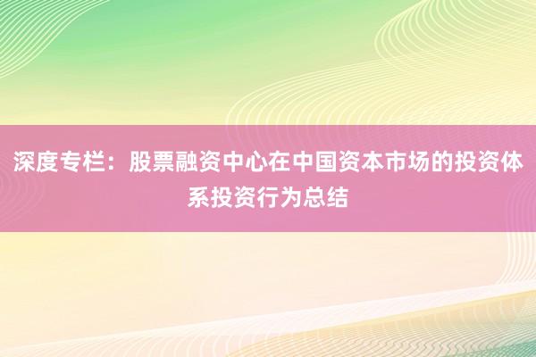 深度专栏：股票融资中心在中国资本市场的投资体系投资行为总结