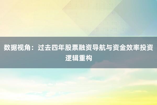 数据视角：过去四年股票融资导航与资金效率投资逻辑重构