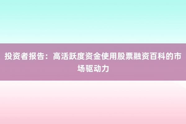 投资者报告：高活跃度资金使用股票融资百科的市场驱动力