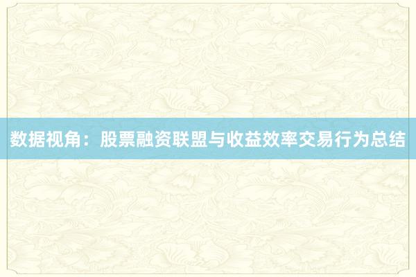 数据视角：股票融资联盟与收益效率交易行为总结