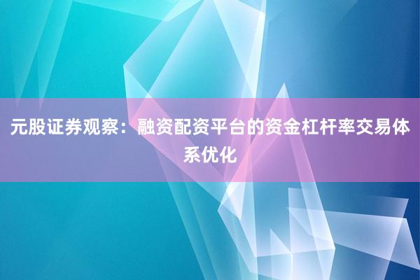 元股证券观察：融资配资平台的资金杠杆率交易体系优化