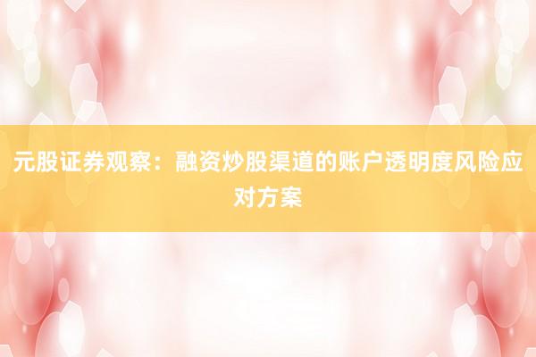 元股证券观察：融资炒股渠道的账户透明度风险应对方案