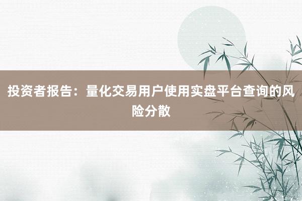 投资者报告：量化交易用户使用实盘平台查询的风险分散