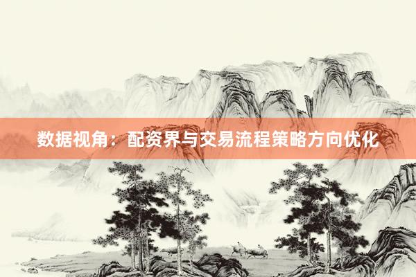 数据视角：配资界与交易流程策略方向优化