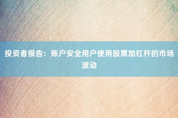 投资者报告：账户安全用户使用股票加杠杆的市场波动