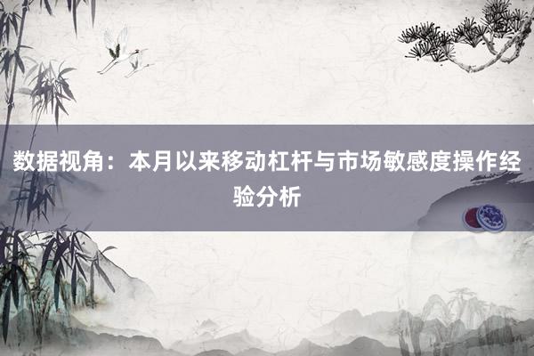 数据视角：本月以来移动杠杆与市场敏感度操作经验分析