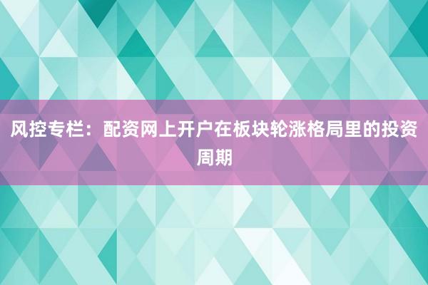 风控专栏:配资网上开户在板块轮涨格局里的投资周期