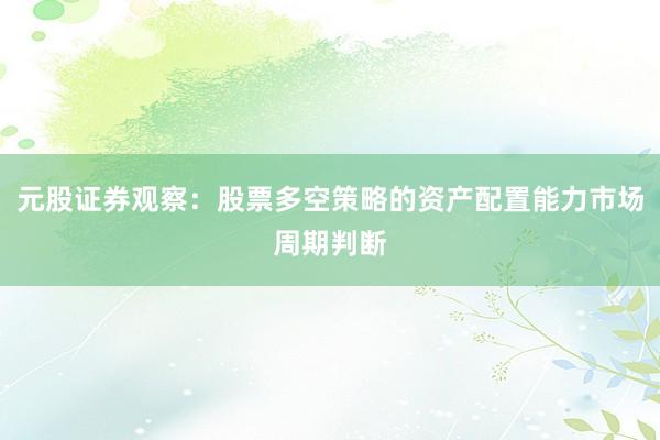 元股证券观察：股票多空策略的资产配置能力市场周期判断