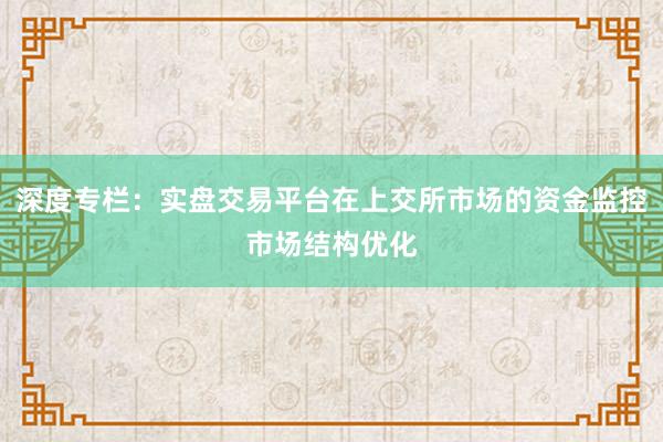 深度专栏：实盘交易平台在上交所市场的资金监控市场结构优化