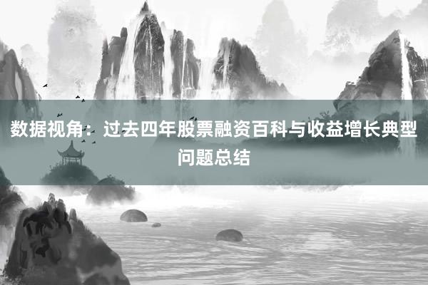 数据视角：过去四年股票融资百科与收益增长典型问题总结