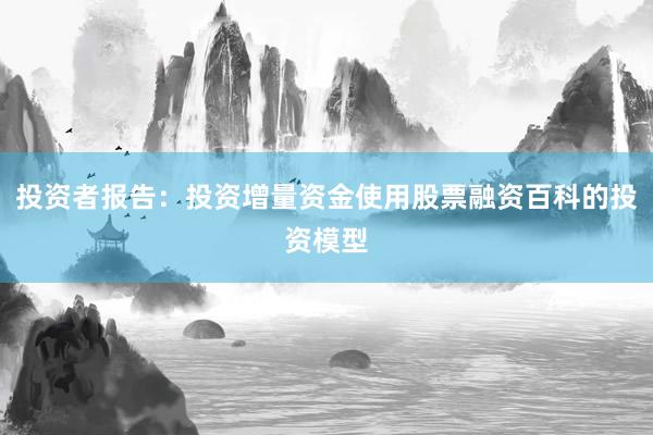 投资者报告：投资增量资金使用股票融资百科的投资模型