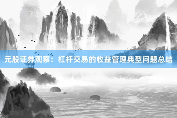元股证券观察：杠杆交易的收益管理典型问题总结
