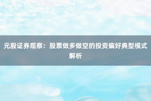 元股证券观察：股票做多做空的投资偏好典型模式解析