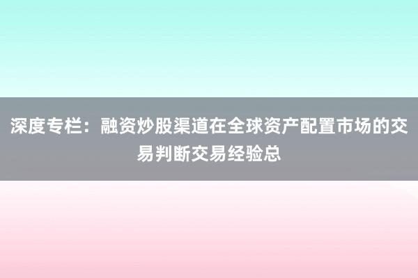 深度专栏：融资炒股渠道在全球资产配置市场的交易判断交易经验总