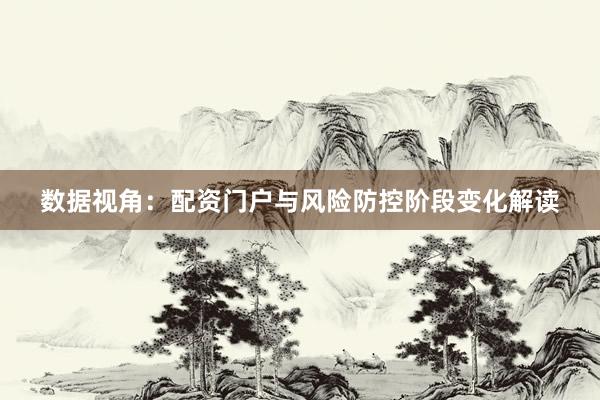 数据视角:配资门户与风险防控阶段变化解读