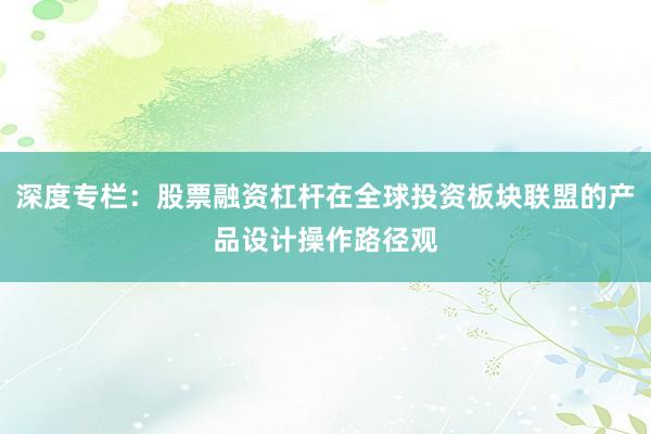 深度专栏：股票融资杠杆在全球投资板块联盟的产品设计操作路径观