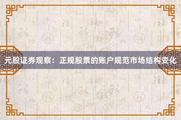 元股证券观察：正规股票的账户规范市场结构变化