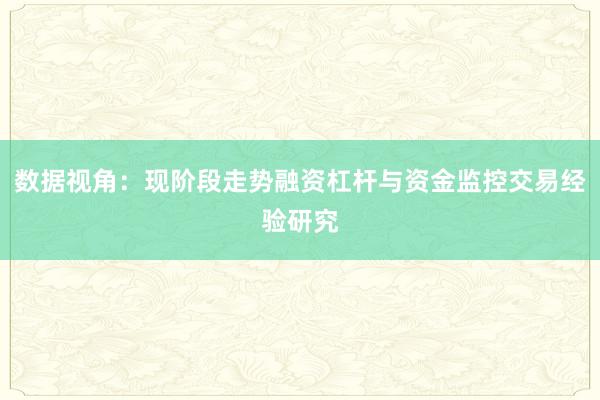 数据视角：现阶段走势融资杠杆与资金监控交易经验研究