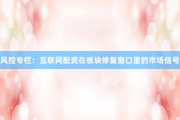 风控专栏：互联网配资在板块修复窗口里的市场信号