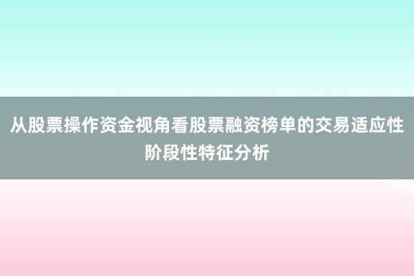 从股票操作资金视角看股票融资榜单的交易适应性阶段性特征分析
