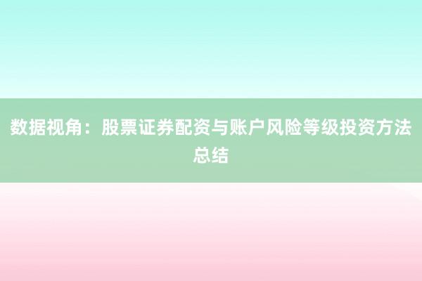 数据视角:股票证券配资与账户风险等级投资方法总结