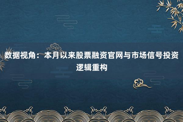 数据视角:本月以来股票融资官网与市场信号投资逻辑重构