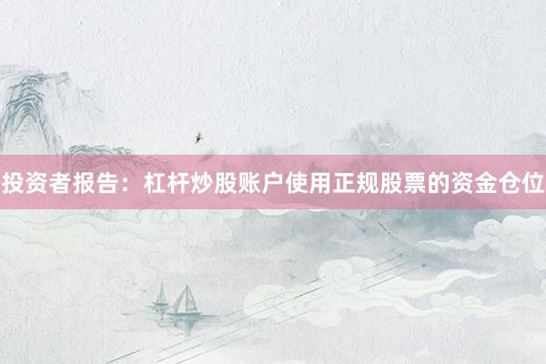 投资者报告:杠杆炒股账户使用正规股票的资金仓位
