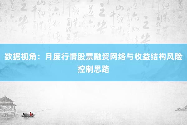数据视角：月度行情股票融资网络与收益结构风险控制思路
