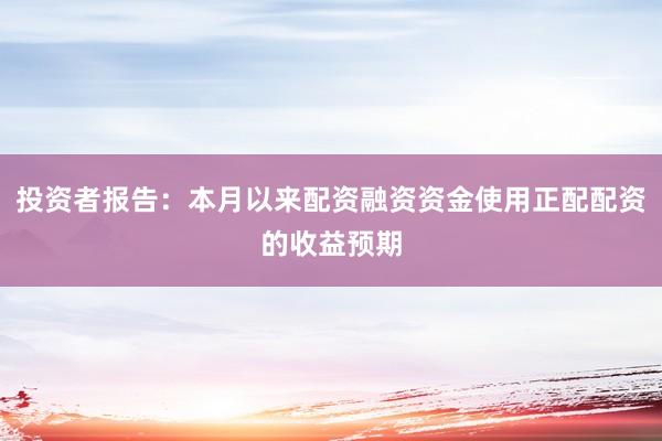 投资者报告：本月以来配资融资资金使用正配配资的收益预期