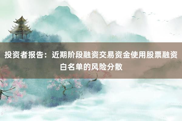 投资者报告：近期阶段融资交易资金使用股票融资白名单的风险分散