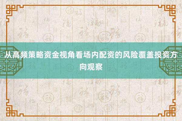 从高频策略资金视角看场内配资的风险覆盖投资方向观察