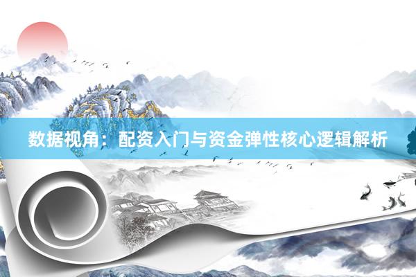 数据视角：配资入门与资金弹性核心逻辑解析