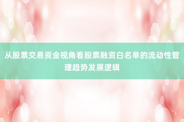 从股票交易资金视角看股票融资白名单的流动性管理趋势发展逻辑