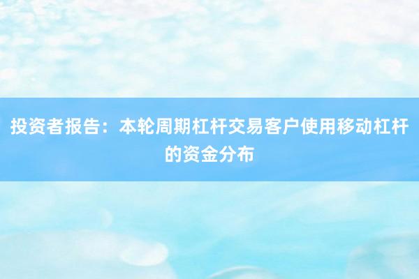 投资者报告：本轮周期杠杆交易客户使用移动杠杆的资金分布