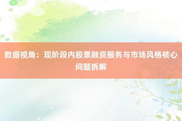 数据视角：现阶段内股票融资服务与市场风格核心问题拆解