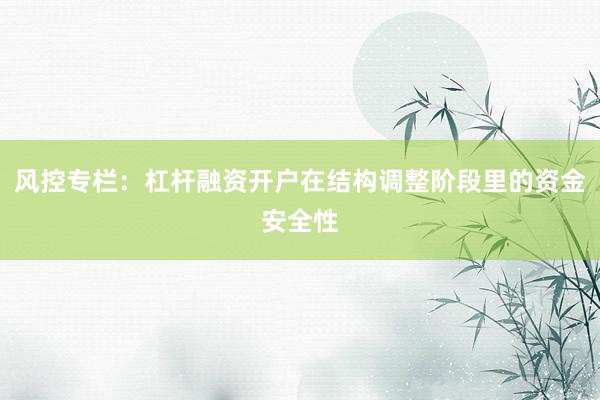 风控专栏：杠杆融资开户在结构调整阶段里的资金安全性