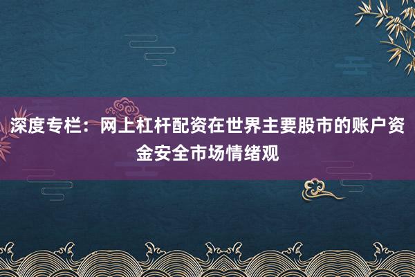 深度专栏：网上杠杆配资在世界主要股市的账户资金安全市场情绪观
