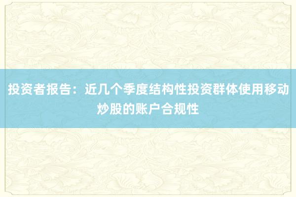 投资者报告：近几个季度结构性投资群体使用移动炒股的账户合规性