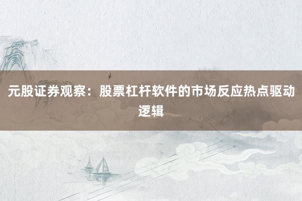 元股证券观察：股票杠杆软件的市场反应热点驱动逻辑