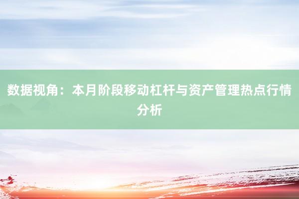 数据视角:本月阶段移动杠杆与资产管理热点行情分析