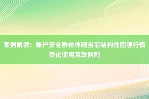 案例解读：账户安全群体伴随当前结构性回暖行情变化使用互联网配
